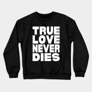 True love never dies Crewneck Sweatshirt